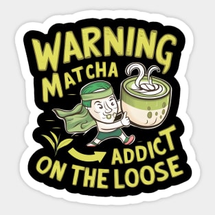 Warning Matcha Addict On the Loose Sticker